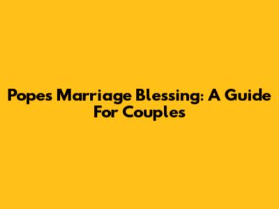 Pope's Marriage Blessing: A Guide For Couples