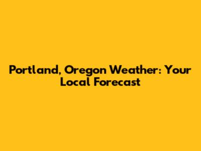 Portland, Oregon Weather: Your Local Forecast