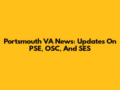 Portsmouth VA News: Updates On PSE, OSC, And SES