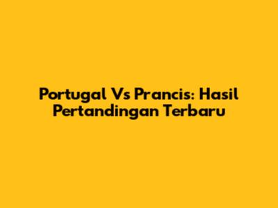 Portugal Vs Prancis: Hasil Pertandingan Terbaru
