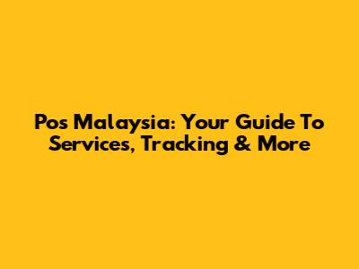 Pos Malaysia: Your Guide To Services, Tracking & More