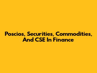Poscios, Securities, Commodities, And CSE In Finance