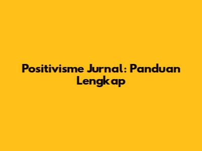 Positivisme Jurnal: Panduan Lengkap