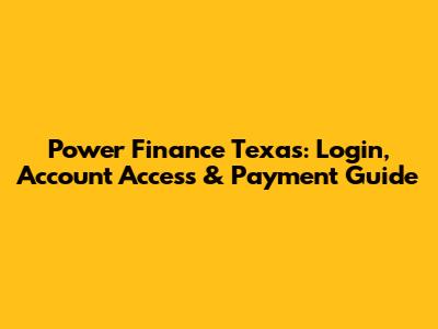 Power Finance Texas: Login, Account Access & Payment Guide