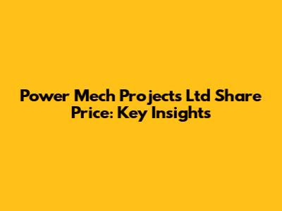 Power Mech Projects Ltd Share Price: Key Insights