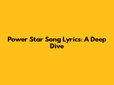 Power Star Song Lyrics: A Deep Dive