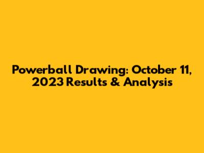 Powerball Drawing: October 11, 2023 Results & Analysis