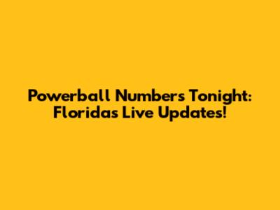 Powerball Numbers Tonight: Florida's Live Updates!