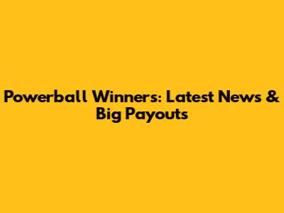 Powerball Winners: Latest News & Big Payouts
