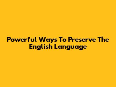 Powerful Ways To Preserve The English Language