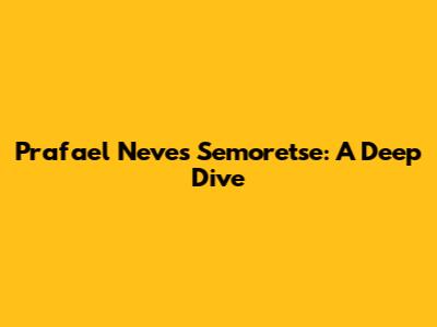 Prafael Neves Semoretse: A Deep Dive