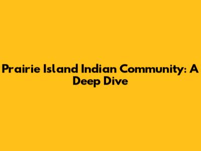 Prairie Island Indian Community: A Deep Dive