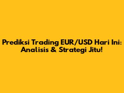 Prediksi Trading EUR/USD Hari Ini: Analisis & Strategi Jitu!