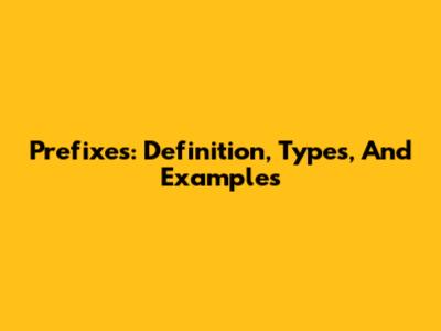 Prefixes: Definition, Types, And Examples