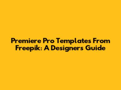 Premiere Pro Templates From Freepik: A Designer's Guide