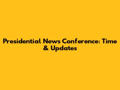 Presidential News Conference: Time & Updates