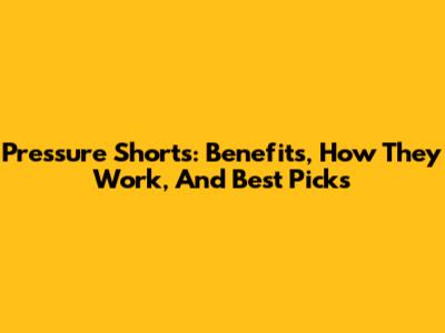 Pressure Shorts: Benefits, How They Work, And Best Picks