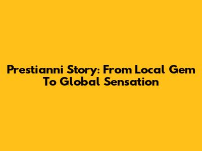 Prestianni Story: From Local Gem To Global Sensation