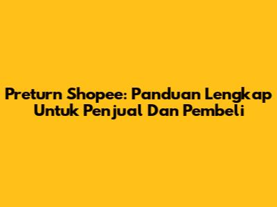 Preturn Shopee: Panduan Lengkap Untuk Penjual Dan Pembeli