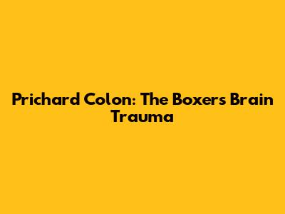 Prichard Colon: The Boxer's Brain Trauma