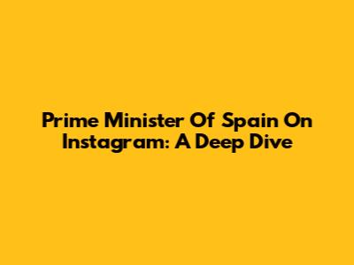 Prime Minister Of Spain On Instagram: A Deep Dive