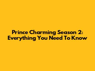 Prince Charming Season 2: Everything You Need To Know