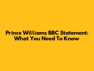 Prince William's BBC Statement: What You Need To Know
