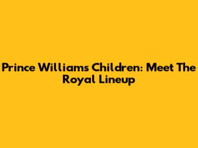 Prince William's Children: Meet The Royal Lineup