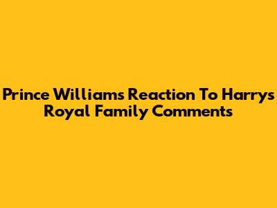 Prince William's Reaction To Harry's Royal Family Comments