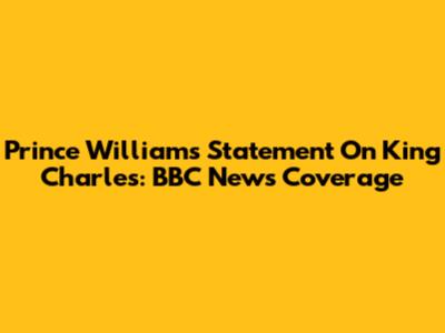 Prince William's Statement On King Charles: BBC News Coverage