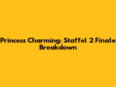 Princess Charming: Staffel 2 Finale Breakdown