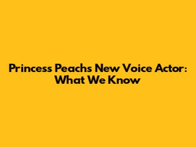 Princess Peach's New Voice Actor: What We Know