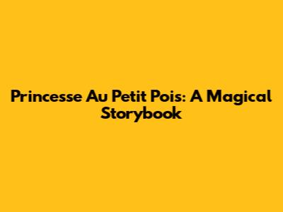Princesse Au Petit Pois: A Magical Storybook