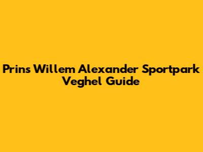 Prins Willem Alexander Sportpark Veghel Guide