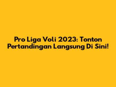 Pro Liga Voli 2023: Tonton Pertandingan Langsung Di Sini!