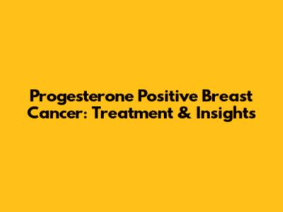 Progesterone Positive Breast Cancer: Treatment & Insights