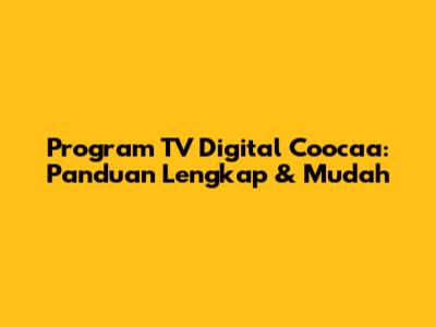 Program TV Digital Coocaa: Panduan Lengkap & Mudah