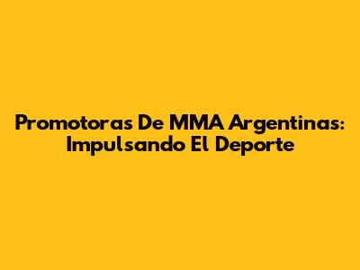 Promotoras De MMA Argentinas: Impulsando El Deporte