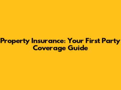 Property Insurance: Your First Party Coverage Guide