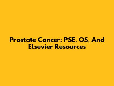 Prostate Cancer: PSE, OS, And Elsevier Resources