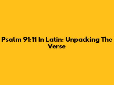 Psalm 91:11 In Latin: Unpacking The Verse
