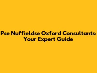 Pse Nuffieldse Oxford Consultants: Your Expert Guide