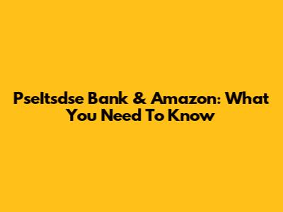 PseItsdse Bank & Amazon: What You Need To Know