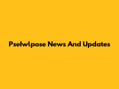 PseIwlpose News And Updates