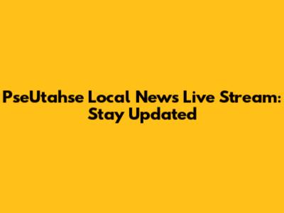 PseUtahse Local News Live Stream: Stay Updated