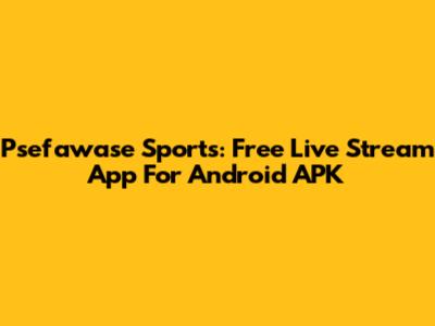 Psefawase Sports: Free Live Stream App For Android APK