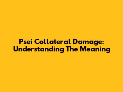 Psei Collateral Damage: Understanding The Meaning