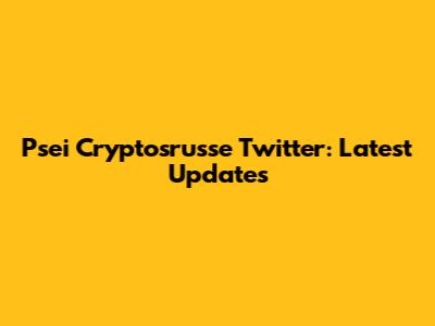 Psei Cryptosrusse Twitter: Latest Updates