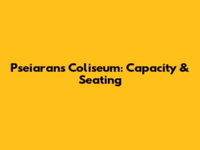 Pseiarans Coliseum: Capacity & Seating