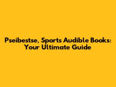 Pseibestse, Sports Audible Books: Your Ultimate Guide
